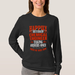 Taking Orders From My Wife Now Retired Chemical En T-Shirt
