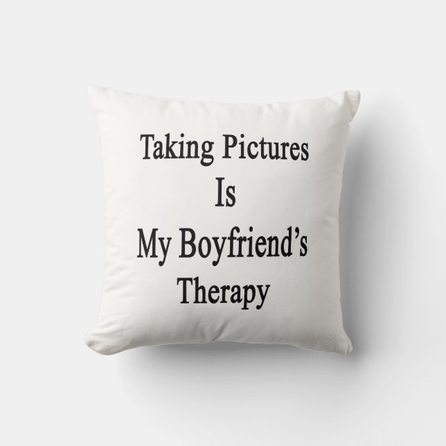 Taking Pictures Is My Boyfriend's Therapy Cushion (Front)