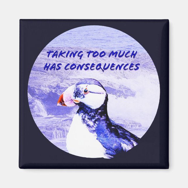 Taking Too Much Has Consequences Magnet (Front)
