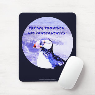 Taking Too Much Has Consequences Mouse Pad