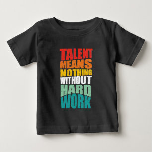 Talent Means Nothing Without Hard Work Baby T-Shirt