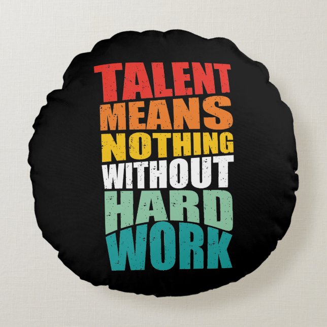 Talent Means Nothing Without Hard Work Round Cushion (Front)