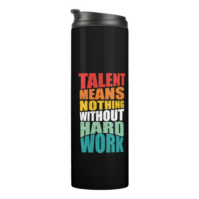 Talent Means Nothing Without Hard Work Thermal Tumbler (Rotated Right)