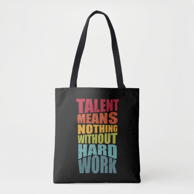 Talent Means Nothing Without Hard Work Tote Bag (Front)