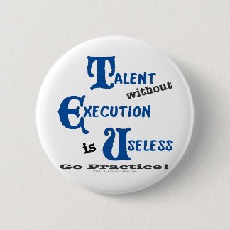 Talent without Execution is Worthless! 6 Cm Round Badge