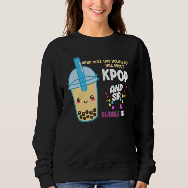 talk about kpop and sip bubble tea Kpop merch Sweatshirt (Front)