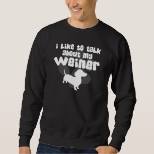 Talk About My Weiner Sweatshirt