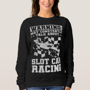 Talk About Slot Car Racing Sweatshirt