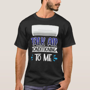 Talk Air Conditioning To Me T-Shirt