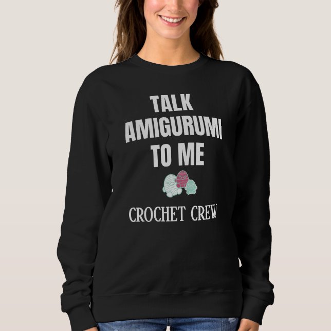 TALK AMIGURUMI TO ME Crochet Crew Sweatshirt (Front)