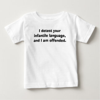 Talk Baby to me, I detest your infantile langua... Baby T-Shirt