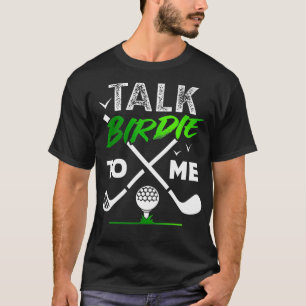 Talk Birdie To Me Cool Golf Inspired design T-Shirt