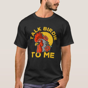 Talk Birdie To Me  Farmer Chicken T-Shirt