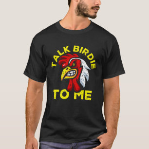 Talk Birdie To Me  Farmer Chicken T-Shirt