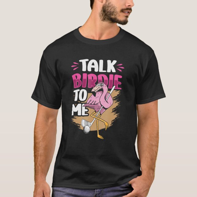 Talk Birdie To Me Flamingo Playing Golf Golfer Gol T-Shirt (Front)