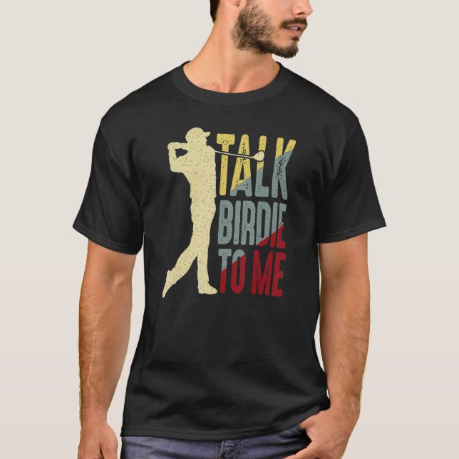 Talk Birdie To Me Fun Golfing Club Great Golf T-Shirt (Front)