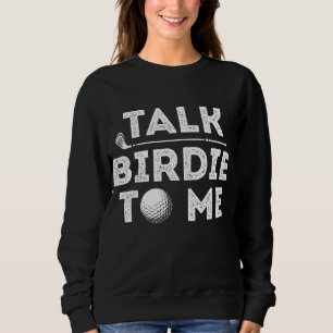 Talk Birdie To Me Funny Golf Player Pun Golfer Sweatshirt