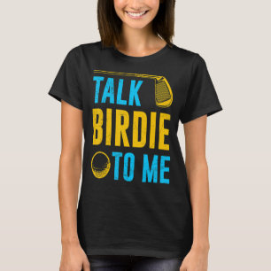 Talk Birdie To Me Golf Player Sport Pun Fun For Me T-Shirt