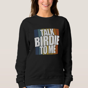 Talk Birdie To Me Golf Player Sweatshirt