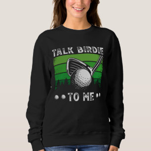 Talk Birdie To Me Golfing Golf Player Sweatshirt