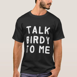 Talk birdy to me T-Shirt
