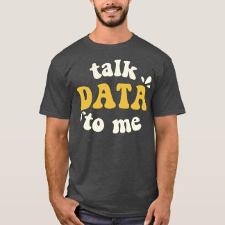 Talk Data To Me Data Scientist T-Shirt