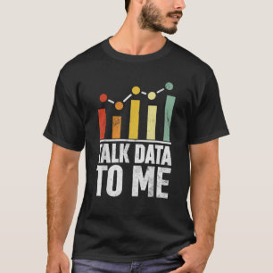 Talk Data To Me Funny Data Science Statistics Data T-Shirt