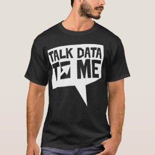 Talk Data to me Science Scientist Analysis Geek An T-Shirt