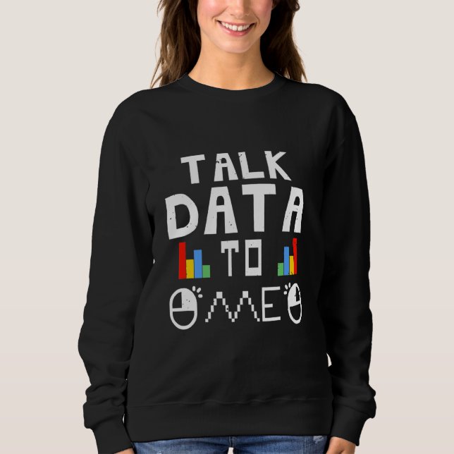 Talk Data To Me  Statistics Nerd Tech 1 Sweatshirt (Front)