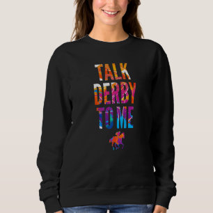 Talk Derby To Me Derby Day Horse Racing Kentucky E Sweatshirt
