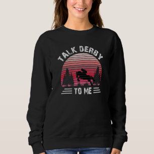 Talk Derby To Me Equestrian Horseback Riding Horse Sweatshirt