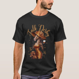 Talk Derby To Me Funny Horse Racing & Bourbon On D T-Shirt