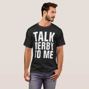 TALK DERBY TO ME funny T-shirts
