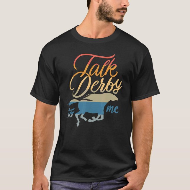Talk Derby To Me     Racing Horse Pun Quote Humor  T-Shirt (Front)