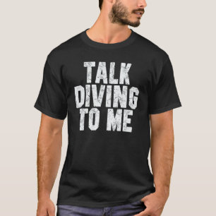 Talk Diving To Me Scuba Diving Dad Or Mum Diver T-Shirt