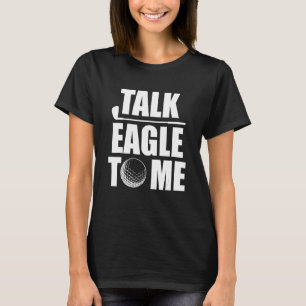 Talk Eagle To Me Golf Player Pun Golfer Putt Unde T-Shirt