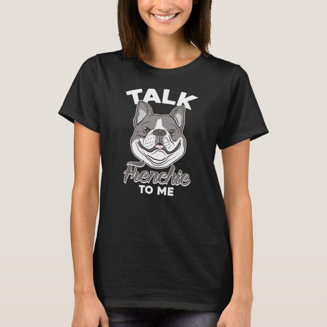 Talk Frenchie to Me Funny Dog Lovers T-Shirt (Front)
