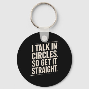 Talk In Circles Get Straight Funny Sarcastic Quote Key Ring