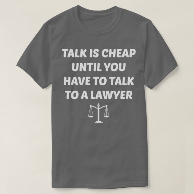 Talk Is Cheap Funny Lawyer T-Shirt (Design Front)