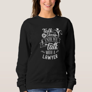 Talk Is Cheap Until You Talk With A Lawyer Law Adv Sweatshirt