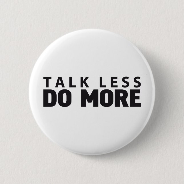 TALK LESS DO MORE 6 CM ROUND BADGE (Front)