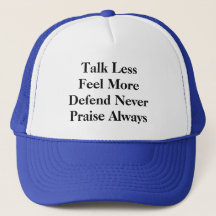 Talk less- Feel more- Praise always- Defend never