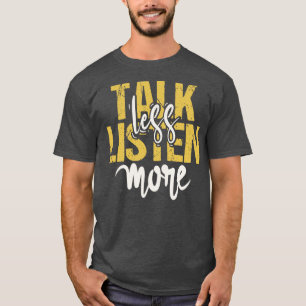 Talk Less Listen More T-Shirt