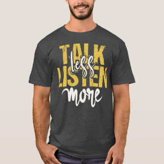 Talk Less Listen More T-Shirt