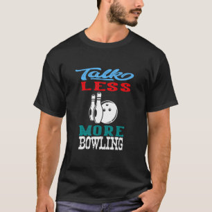 Talk Less More B0wling Cool B0wling Lovers Design T-Shirt