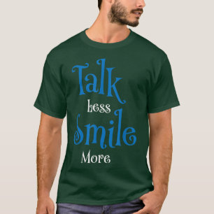 Talk less smile more T-Shirt