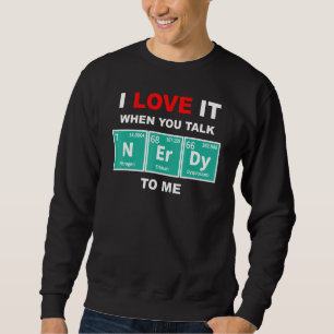 Talk Nerdy Periodic Chemical Elements Sci Fi Fanat Sweatshirt