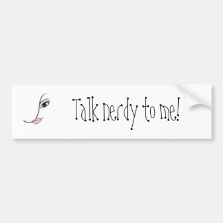 Talk nerdy to me! bumper sticker