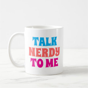 TALK NERDY TO ME COFFEE MUG