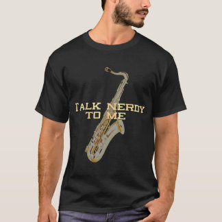 Talk Nerdy To Me - Tenor Saxophone T-Shirt
